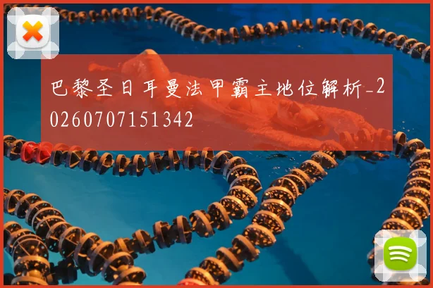 巴黎圣日耳曼法甲霸主地位解析_20260707151342