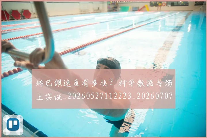 姆巴佩速度有多快？科学数据与场上实证_20260527112223_20260707142857