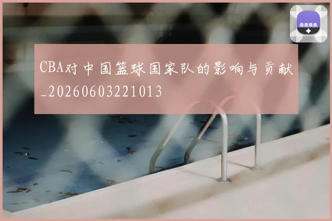 CBA对中国篮球国家队的影响与贡献_20260603221013
