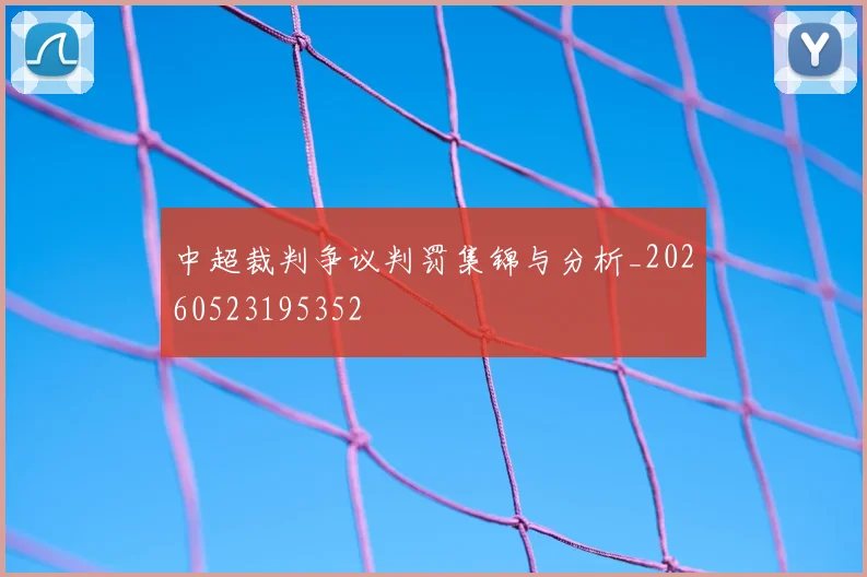 中超裁判争议判罚集锦与分析_20260523195352