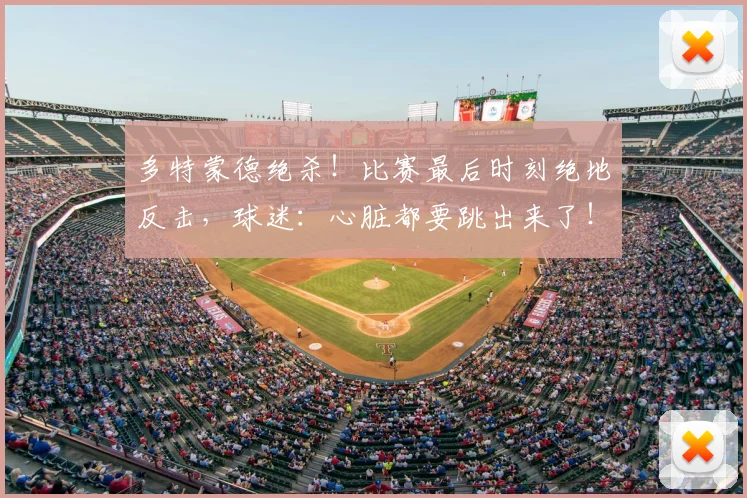 多特蒙德绝杀！比赛最后时刻绝地反击，球迷：心脏都要跳出来了！