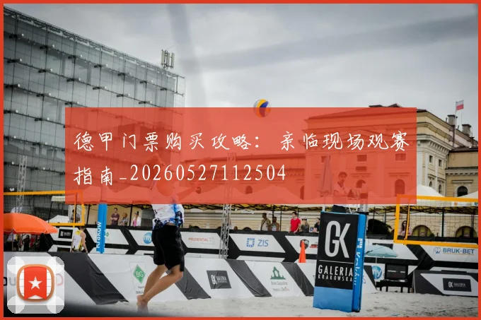 德甲门票购买攻略：亲临现场观赛指南_20260527112504