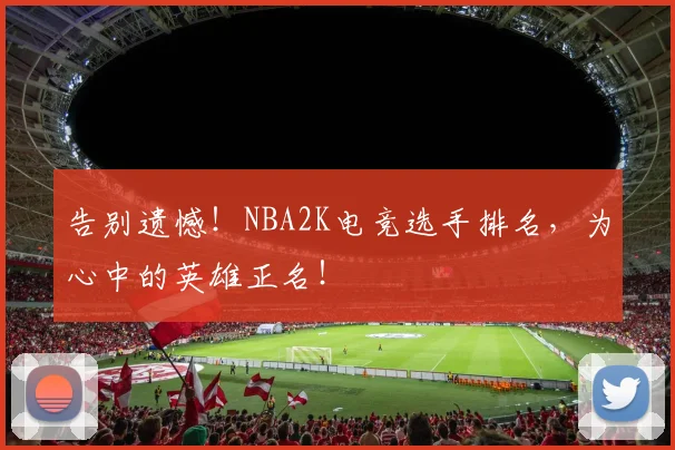告别遗憾！NBA2K电竞选手排名，为心中的英雄正名！